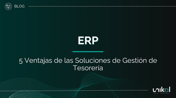 IMG RRSS - BLOG - Unikal - BMS - ERP 5 Ventajas de las Soluciones de Gestión Tesorería