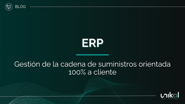 IMG RRSS - BLOG - Unikal - BMS - ERP Gestión de la cadena de suministros orientada 100% a cliente