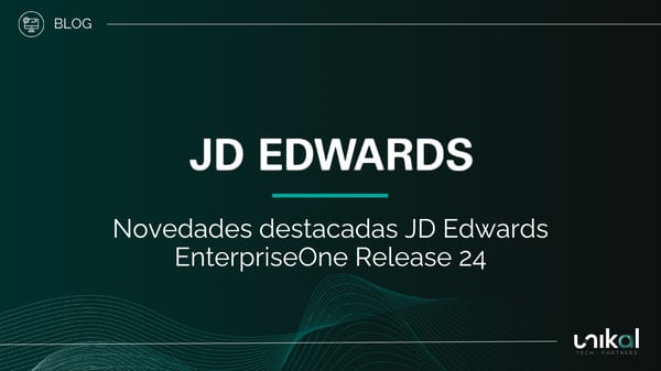 IMG RRSS - BLOG - Unikal - BMS - JD EDWARDS - Novedades destacadas JD Edwards EnterpriseOne Release 24