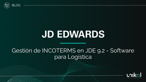 IMG RRSS - BLOG - Unikal - BMS - JD EDWARDS Gestión de INCOTERMS en JDE 9.2 - Software para Logística