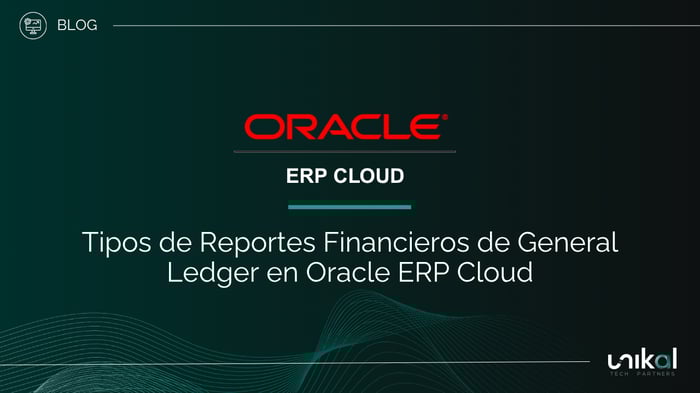 IMG RRSS - BLOG - Unikal - BMS - ORACLE ERP CLOUD - Tipos de Reportes financieros de general Ledger en Oracle ERP Cloud