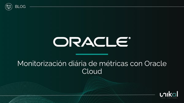 IMG RRSS - BLOG - Unikal - BMS - ORACLE Monitorización diaria de métricas con Oracle Cloud