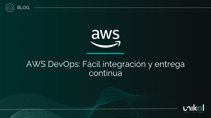 IMG RRSS - BLOG - Unikal - CSN - AWS DevOps: Fácil integración y entrega continua