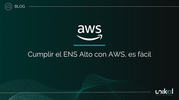 IMG RRSS - BLOG - Unikal - CSN - AWS cumplir el ENS Alto con AWS, es fácil