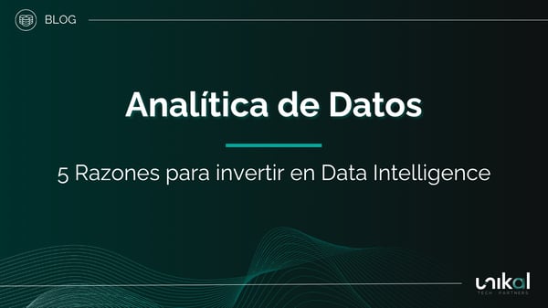 IMG RRSS - BLOG - Unikal - DAT - ANALÍTICA DE DATOS 5 razones para invertir en Data Intelligence