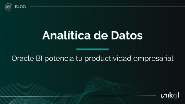 IMG RRSS - BLOG - Unikal - DAT - ANALÍTICA DE DATOS Oracle BI potencia tu productividad empresarial