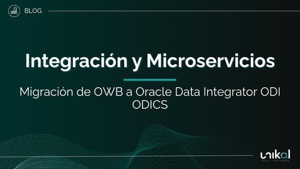 IMG RRSS - BLOG - Unikal - DIG - INTEGRACIÓN Y MICROSERVICIOS - Migración de OWB a Oracle Data Integrator ODI ODICS