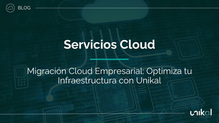 IMG RRSS - BLOG - CSN - Migración Cloud Empresarial Optimiza tu Infraestructura con Unikal