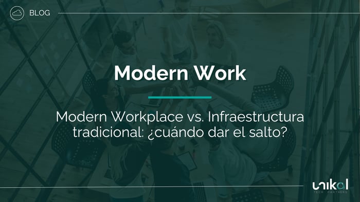 IMG RRSS - BLOG - CSN - Modern Workplace vs. Infraestructura tradicional ¿cuándo dar el salto